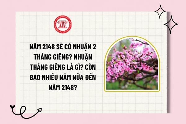 Năm 2148 sẽ có nhuận 2 tháng Giêng? Nhuận tháng Giêng là gì? Còn bao nhiêu năm nữa đến năm 2148?