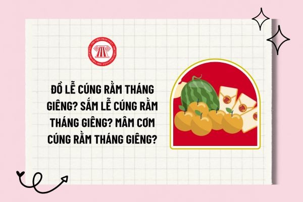 Đồ lễ cúng rằm tháng giêng? Sắm lễ cúng rằm tháng giêng? Mâm cơm cúng rằm tháng giêng chuẩn, đơn giản?