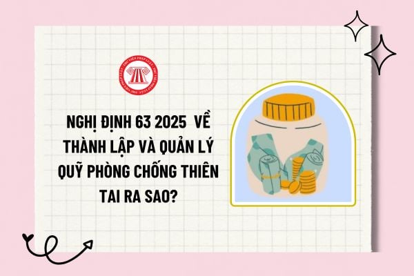 Nghị định 63 2025 sửa đổi Nghị định 78 2021 về thành lập và quản lý Quỹ phòng chống thiên tai ra sao?