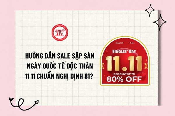 Hướng dẫn sale sập sàn ngày Quốc tế độc thân 11 11 chuẩn Nghị định 81? Trường hợp nào không phải thông báo khuyến mãi?  