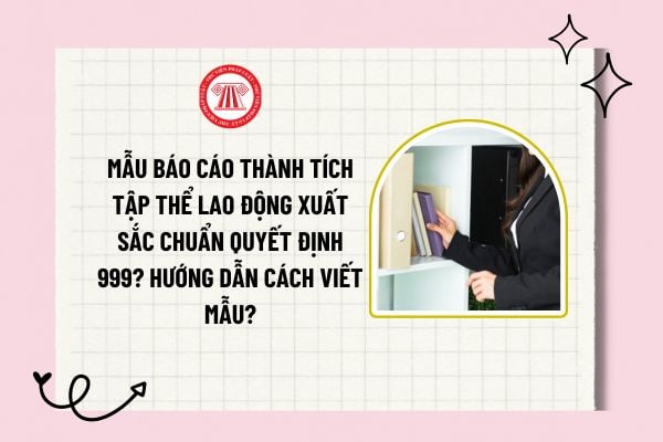 Mẫu báo cáo thành tích tập thể Lao động xuất sắc chuẩn Quyết định 999? Hướng dẫn cách viết mẫu báo cáo thành tích tập thể Lao động xuất sắc? 