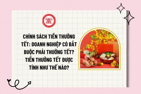 Chính sách tiền thưởng Tết: Doanh nghiệp có bắt buộc phải thưởng Tết? Tiền thưởng Tết được tính như thế nào?