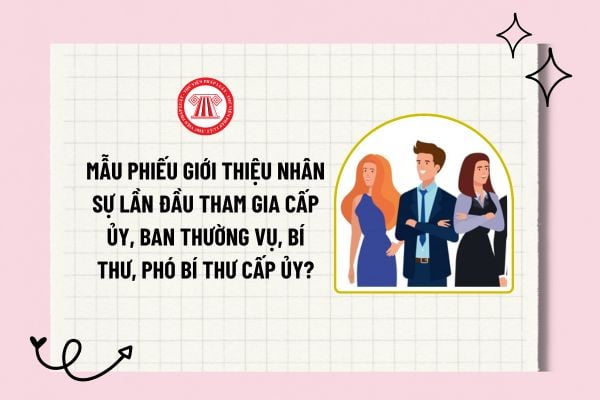 Mẫu phiếu giới thiệu nhân sự lần đầu tham gia cấp ủy, Ban thường vụ, Bí thư, Phó bí thư cấp ủy?