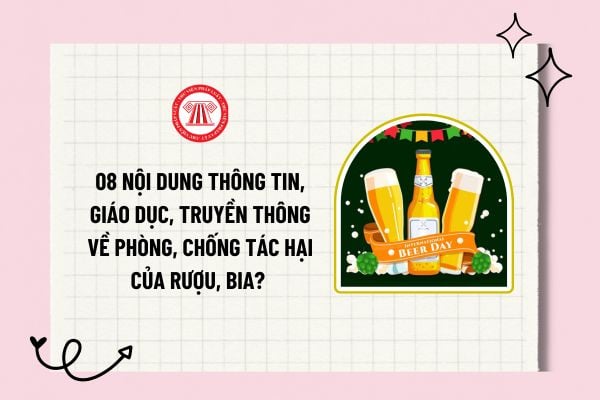 08 nội dung thông tin, giáo dục, truyền thông về phòng, chống tác hại của rượu, bia? Mục đích, yêu cầu trong thông tin, giáo dục, truyền thông?