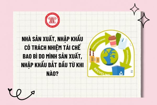 Nhà sản xuất, nhập khẩu có trách nhiệm tái chế bao bì do mình sản xuất, nhập khẩu bắt đầu từ khi nào?