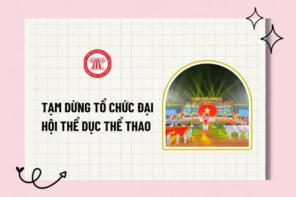 Tạm dừng tổ chức đại hội thể dục thể thao các cấp để sắp xếp tổ chức bộ máy theo Công văn 02/TB-BCĐ?