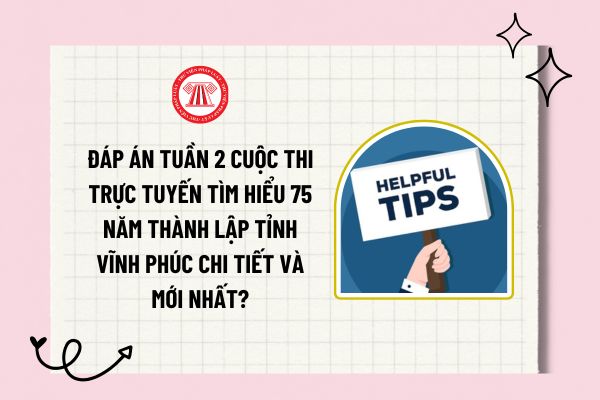 Đáp án tuần 2 Cuộc thi trực tuyến Tìm hiểu 75 năm thành lập tỉnh Vĩnh Phúc chi tiết và mới nhất?