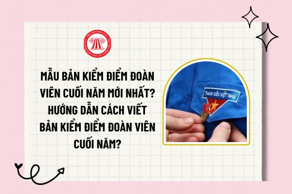 Mẫu bản kiểm điểm Đoàn viên cuối năm? Hướng dẫn viết bản kiểm điểm?