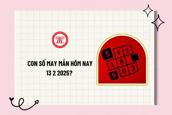 Con số may mắn hôm nay 13 2 2025? Các con số may mắn tài lộc hôm nay 13 2 2025 theo 12 con giáp?