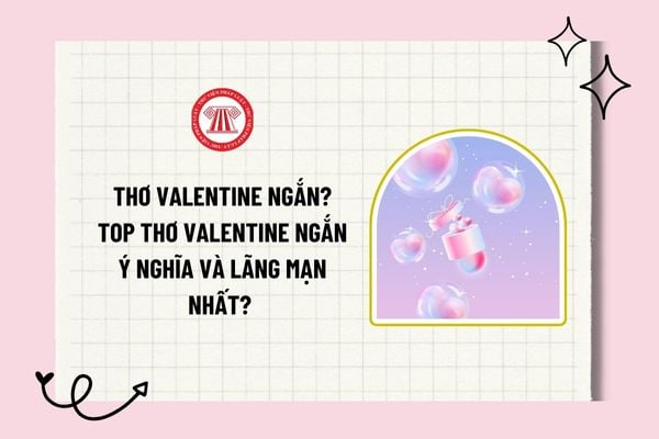 Thơ Valentine ngắn? Thơ vui Valentine? Top thơ Valentine ngắn 14 tháng 2 ý nghĩa và lãng mạn nhất? 