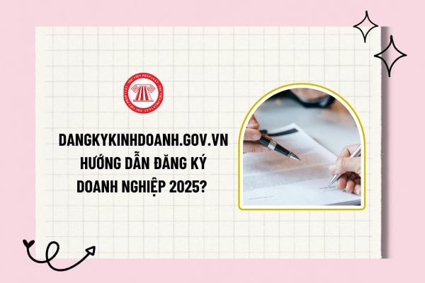 dangkykinhdoanh.gov.vn hướng dẫn đăng ký doanh nghiệp 2025 chi tiết? Cổng thông tin quốc gia về đăng ký doanh nghiệp?