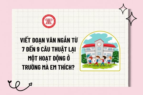 Viết đoạn văn ngắn từ 7 đến 9 câu thuật lại một hoạt động ở trường mà em thích? Kể lại một hoạt động ở trường lớp 4? 