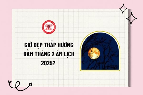 Giờ đẹp thắp hương rằm tháng 2 âm lịch 2025? Thắp hương ngày rằm mấy giờ? Khung giờ đẹp thắp hương ngày rằm? 