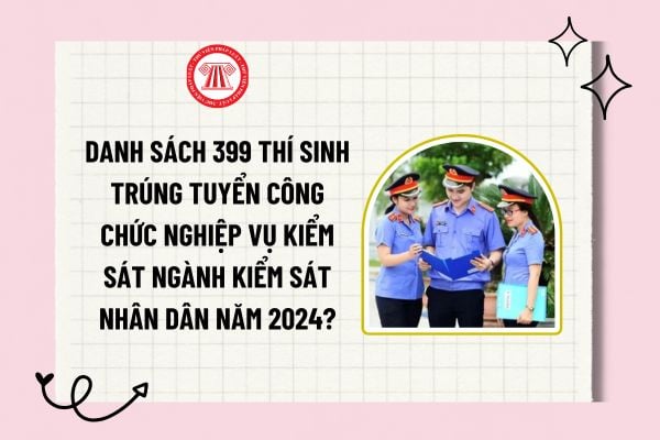 Danh sách 399 thí sinh trúng tuyển công chức nghiệp vụ kiểm sát ngành Kiểm sát nhân dân năm 2024?