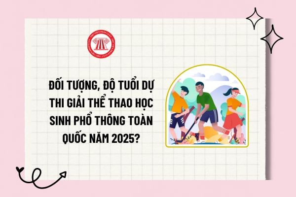 Đối tượng, độ tuổi dự thi giải thể thao học sinh phổ thông toàn quốc năm 2025 theo Quyết định 646/QĐ-BGDĐT?