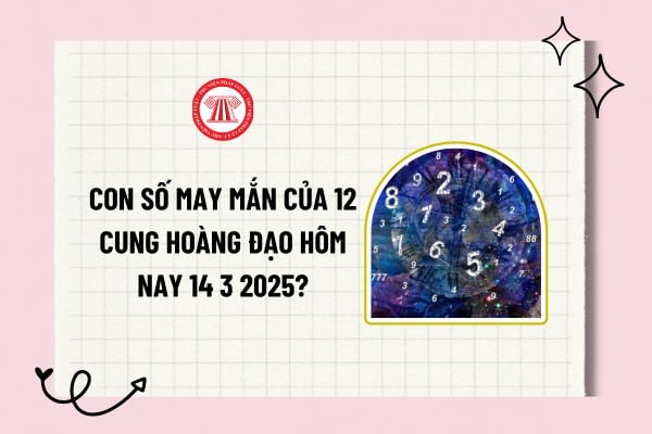 Con số may mắn của 12 cung hoàng đạo hôm nay 14 3 2025? Số may mắn của 12 cung hoàng đạo? Tra cứu 12 cung hoàng đạo?