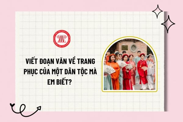 Viết đoạn văn về trang phục của một dân tộc mà em biết? Viết một đoạn văn ngắn về trang phục hay?