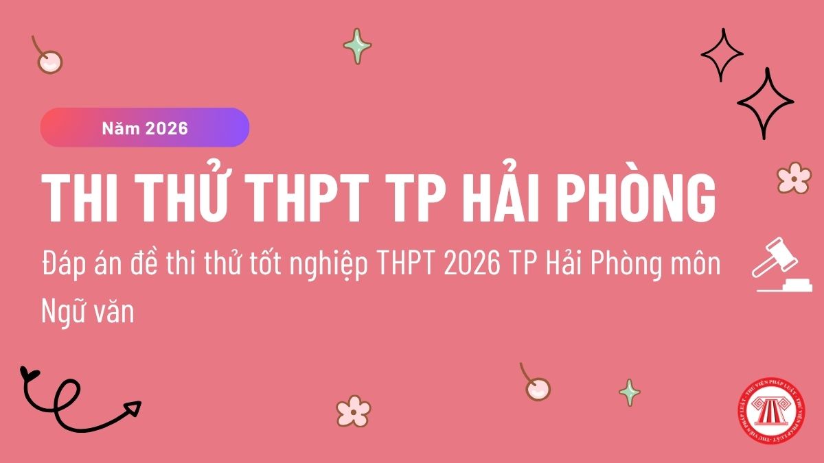áp án đề thi thử tốt nghiệp THPT 2026 TP Hải Phòng môn Ngữ văn chi tiết? Đề thi thử tốt nghiệp THPT 2026 môn Ngữ văn ra sao?