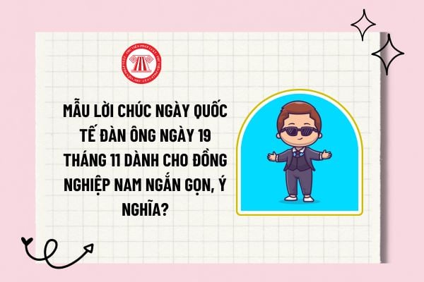 Mẫu lời chúc ngày Quốc tế đàn ông ngày 19 tháng 11 dành cho đồng nghiệp nam ngắn gọn và ý nghĩa?