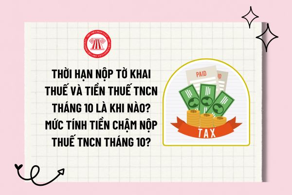 Thời hạn nộp tờ khai thuế và tiền thuế TNCN tháng 10 là khi nào? Mức tính tiền chậm nộp thuế TNCN tháng 10?