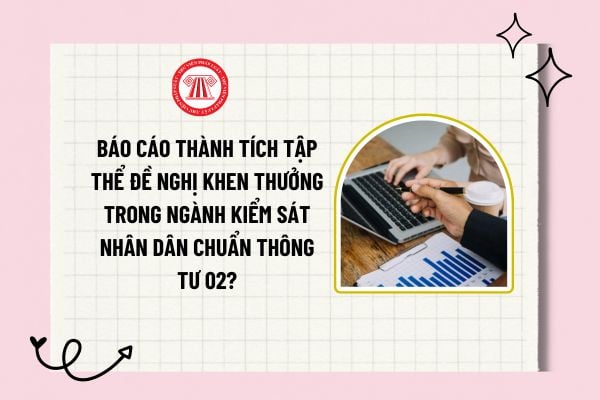 Báo cáo thành tích tập thể đề nghị khen thưởng trong ngành Kiểm sát nhân dân chuẩn Thông tư 02? 