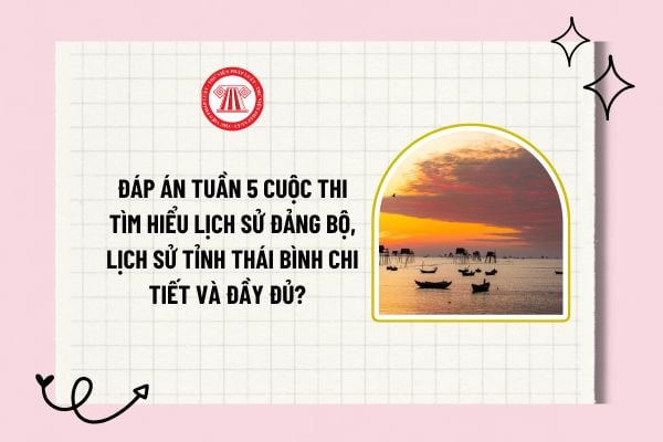 Đáp án tuần 5 Cuộc thi tìm hiểu Lịch sử Đảng bộ, lịch sử tỉnh Thái Bình chi tiết và đầy đủ? Tham khảo?