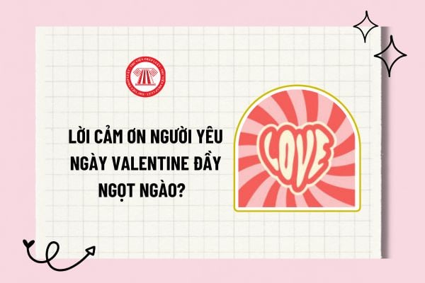 Lời cảm ơn người yêu ngày Valentine đầy ngọt ngào? Lời cảm ơn về món quà Valentine ngắn gọn, chân thành?