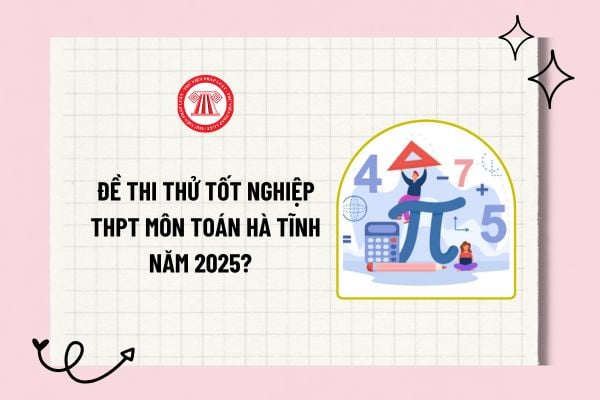 Đề thi thử tốt nghiệp THPT môn Toán Hà Tĩnh năm 2025? Tải về đề thi thử tốt nghiệp THPT môn Toán Hà Tĩnh năm 2025? 