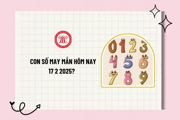 Con số may mắn hôm nay 17 2 2025? 3 con số may mắn hôm nay 17 2 2025? Con số may mắn hôm nay theo 12 con giáp? 