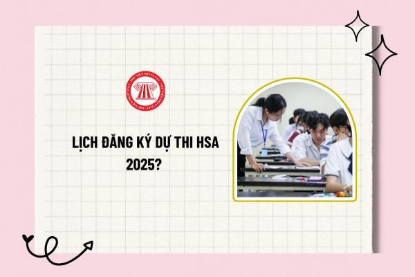 Lịch đăng ký dự thi HSA 2025? Địa điểm thi HSA 2025? Quy định chụp ảnh thi HSA 2025? Thi HSA 2025? 