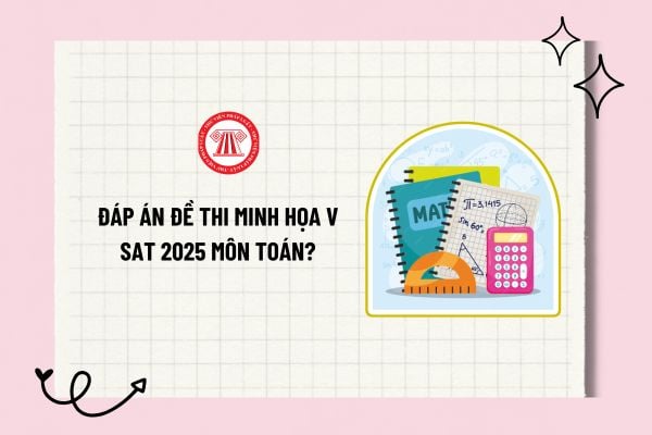 Đáp án đề thi minh họa V SAT 2025 môn Toán chi tiết? Đề thi minh họa V SAT 2025 môn Toán? Tham khảo?