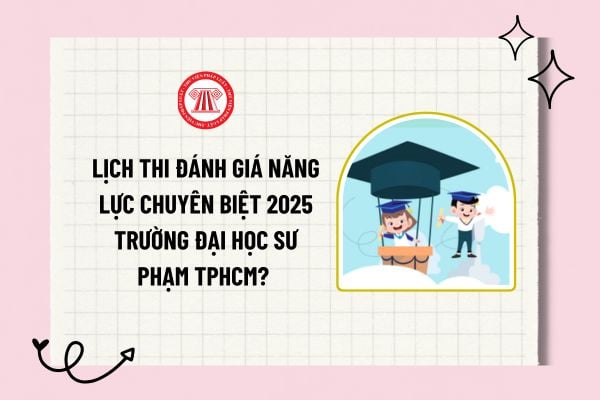 Lịch thi đánh giá năng lực chuyên biệt 2025 Trường Đại học Sư phạm TPHCM? Các trường sử dụng điểm thi để xét tuyển?