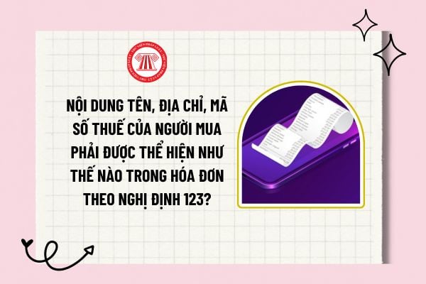 Nội dung tên, địa chỉ, mã số thuế của người mua phải được thể hiện như thế nào trong hóa đơn theo Nghị định 123?