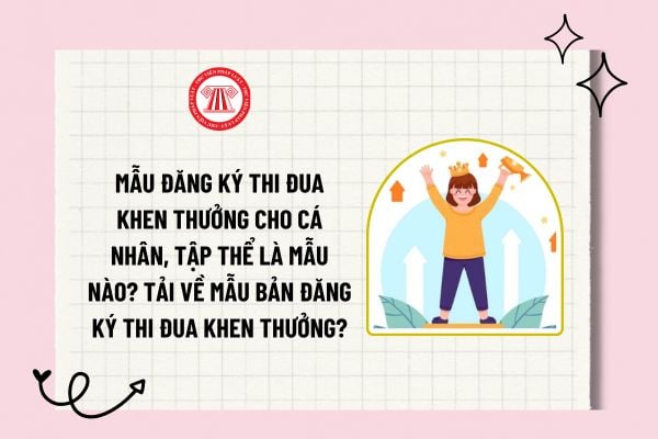 Mẫu đăng ký thi đua khen thưởng cho cá nhân, tập thể là mẫu nào? Tải về mẫu bản đăng ký thi đua khen thưởng?