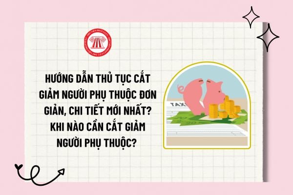 Hướng dẫn thủ tục cắt giảm người phụ thuộc đơn giản, chi tiết mới nhất? Khi nào cần cắt giảm người phụ thuộc? 