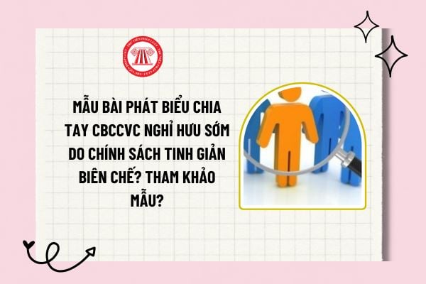 Mẫu bài phát biểu chia tay CBCCVC nghỉ hưu sớm do chính sách tinh giản biên chế? Tham khảo mẫu?