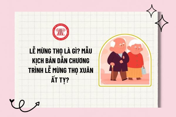 Lễ mừng thọ là gì? Mẫu kịch bản dẫn chương trình lễ mừng thọ xuân Ất Tỵ? Tham khảo mẫu kịch bản?