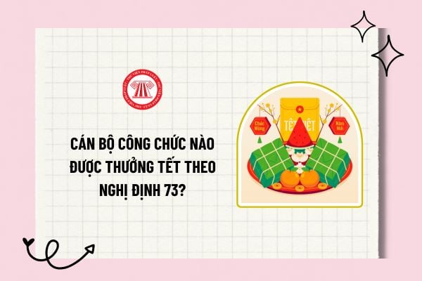 Cán bộ công chức nào được thưởng Tết theo Nghị định 73? Xử lý như thế nào khi đơn vị không sử dụng hết quỹ tiền thưởng Tết?