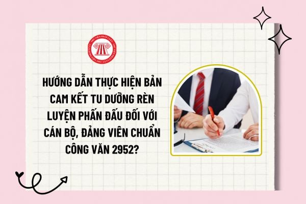 Hướng dẫn thực hiện bản cam kết tu dưỡng rèn luyện phấn đấu đối với cán bộ, Đảng viên chuẩn Công văn 2952?