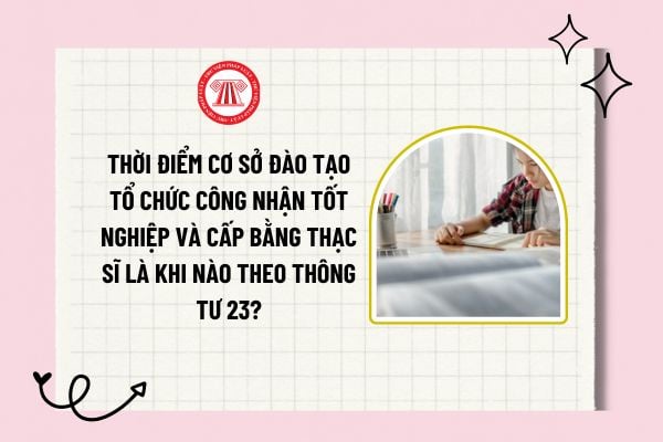 Thời điểm cơ sở đào tạo tổ chức công nhận tốt nghiệp và cấp bằng thạc sĩ là khi nào theo Thông tư 23?