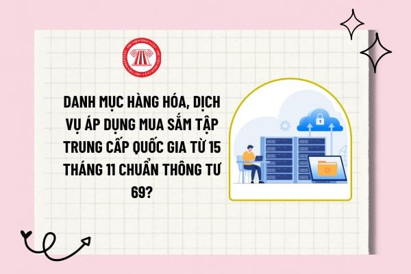 Danh mục hàng hóa, dịch vụ áp dụng mua sắm tập trung cấp quốc gia từ 15 tháng 11 chuẩn Thông tư 69?