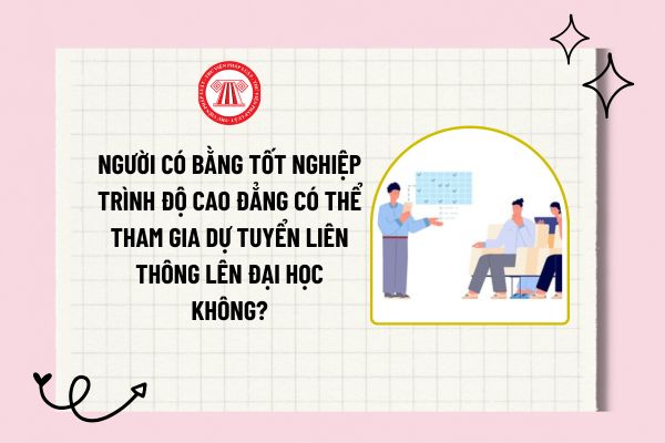 Người có bằng tốt nghiệp trình độ cao đẳng có thể tham gia dự tuyển liên thông lên đại học không?