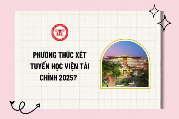 Phương thức xét tuyển Học viện Tài chính 2025? Học viện Tài chính xét tuyển 2025? Đề án tuyển sinh Đại học 2025?