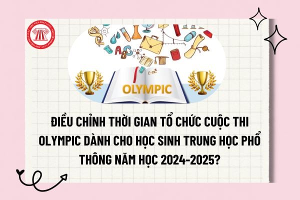 Điều chỉnh thời gian tổ chức Cuộc thi Olympic dành cho học sinh trung học phổ thông năm học 2024-2025? 