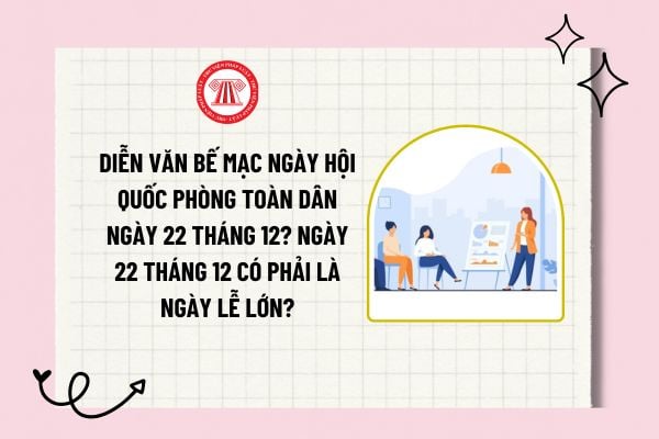 Diễn văn bế mạc ngày hội quốc phòng toàn dân ngày 22 tháng 12? Ngày 22 tháng 12 có phải là ngày lễ lớn?