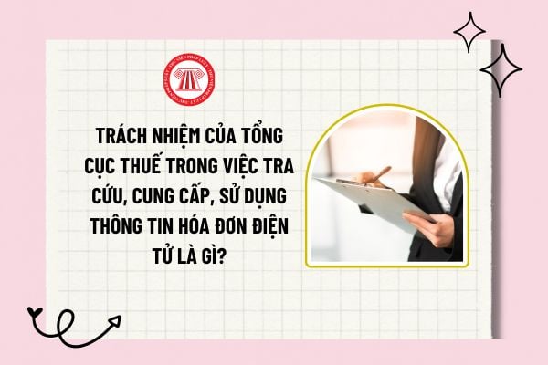 Trách nhiệm của Tổng cục Thuế trong việc tra cứu, cung cấp, sử dụng thông tin hóa đơn điện tử là gì?