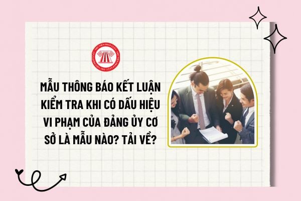 Mẫu Thông báo kết luận kiểm tra khi có dấu hiệu vi phạm của Đảng ủy cơ sở là mẫu nào? Tải về mẫu thông báo?