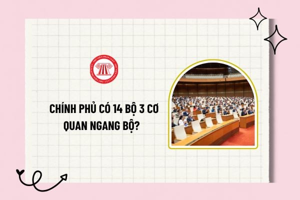 Chính thức Chính phủ có 14 bộ 3 cơ quan ngang bộ? Chính thức thông qua Nghị quyết 176 về cơ cấu tổ chức của Chính phủ? 