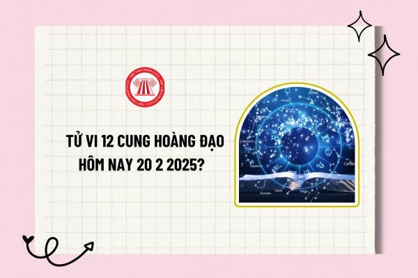 Tử vi 12 cung hoàng đạo hôm nay 20 2 2025? Tử vi hàng ngày 12 cung hoàng đạo? Tử vi 12 cung hoàng đạo hôm nay?