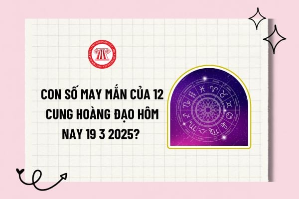 Con số may mắn của 12 cung hoàng đạo hôm nay 19 3 2025? Số may mắn của 12 cung hoàng đạo ngày 19 3 2025? 